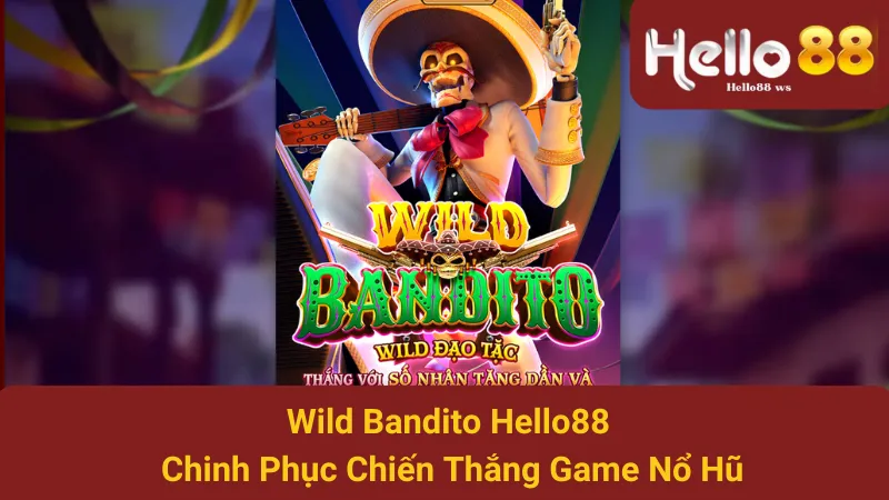 Wild Bandito Hello88 - Chinh Phục Chiến Thắng Game Nổ Hũ