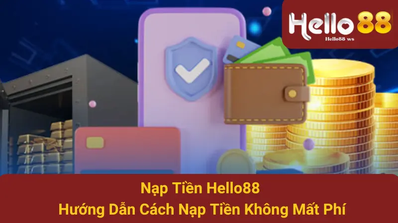 Nạp Tiền Hello88 - Hướng Dẫn Cách Nạp Tiền Không Mất Phí