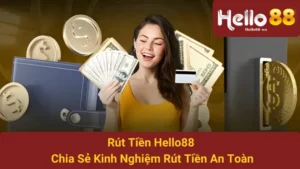 Rút Tiền Hello88 - Chia Sẻ Kinh Nghiệm Rút Tiền An Toàn